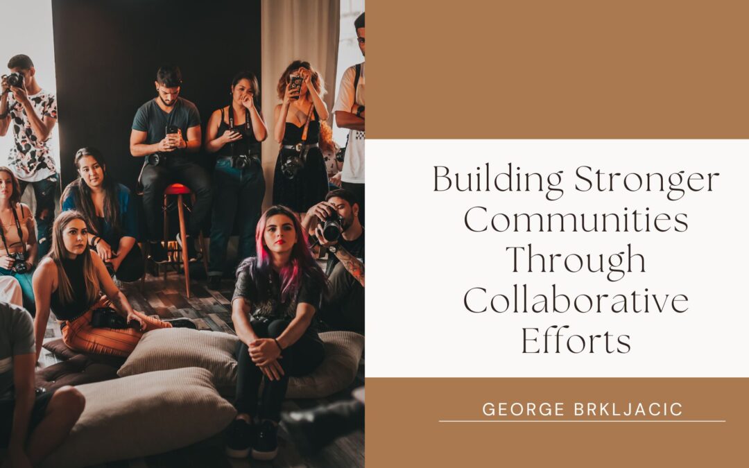 Building Stronger Communities Through Collaborative Efforts